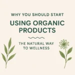 Why You Should Start Using Organic Products – The Natural Way to Wellness 🌱
